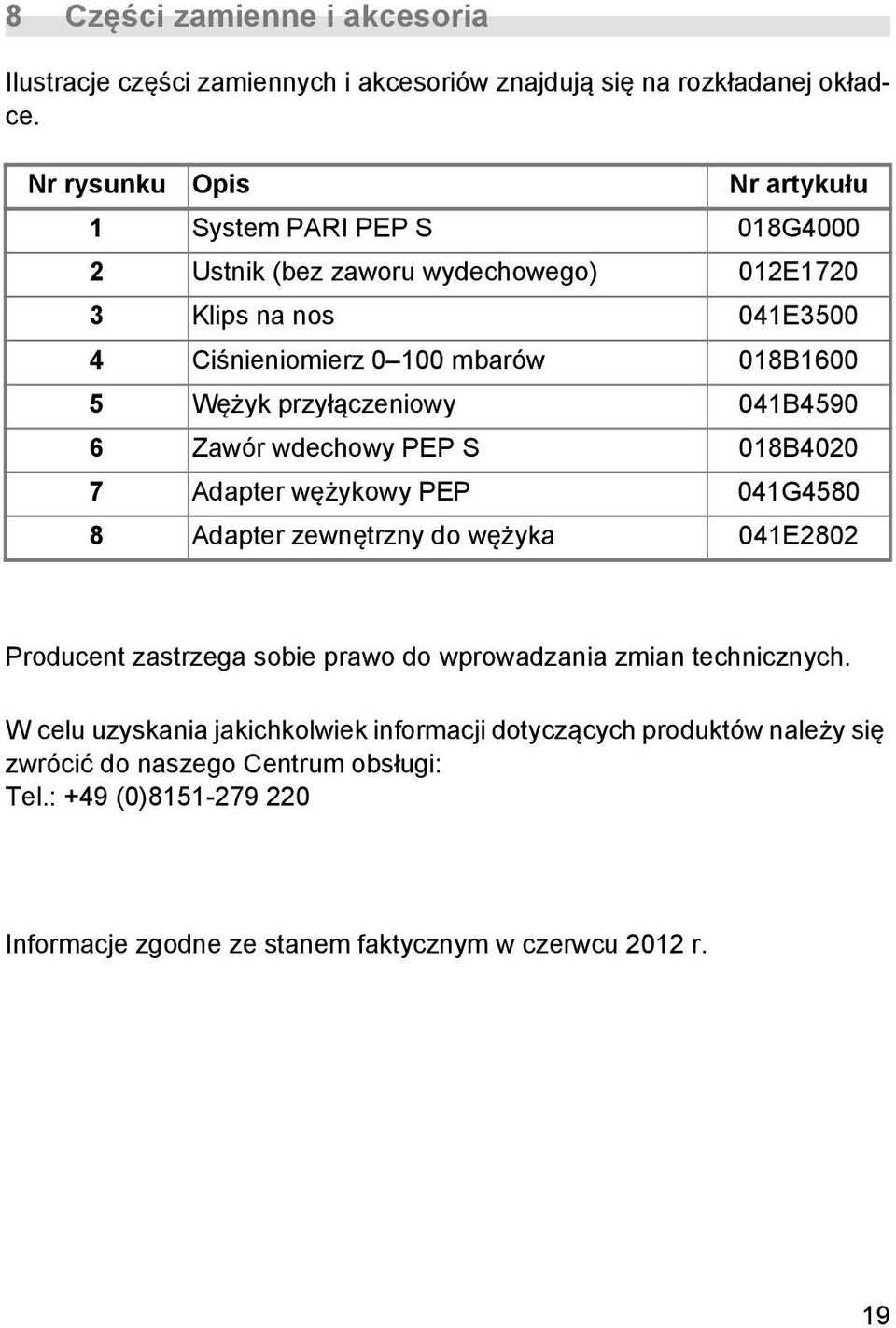 Wężyk przyłączeniowy 041B4590 6 Zawór wdechowy PEP S 018B4020 7 Adapter wężykowy PEP 041G4580 8 Adapter zewnętrzny do wężyka 041E2802 Producent zastrzega sobie prawo