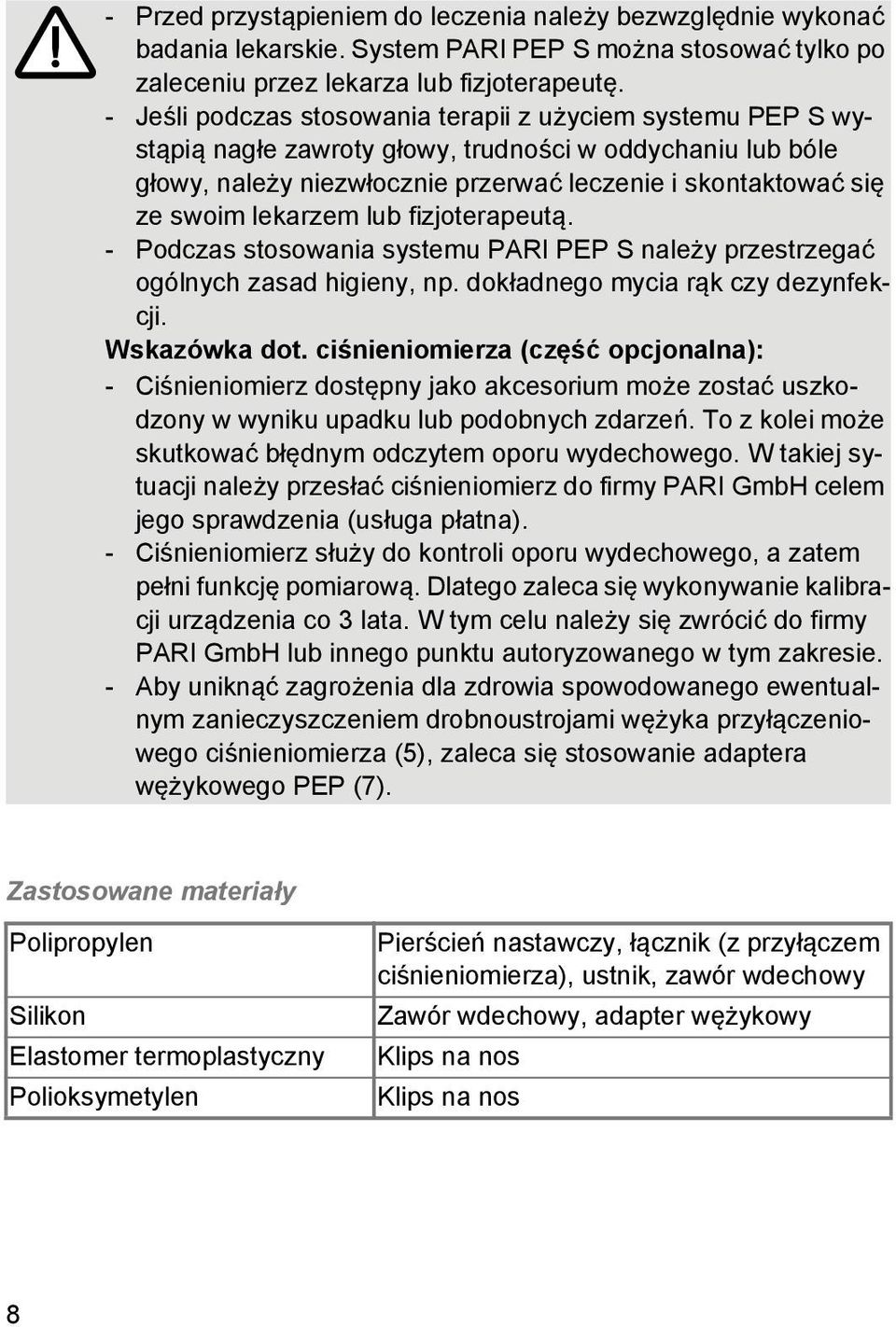 lekarzem lub fizjoterapeutą. - Podczas stosowania systemu PARI PEP S należy przestrzegać ogólnych zasad higieny, np. dokładnego mycia rąk czy dezynfekcji. Wskazówka dot.