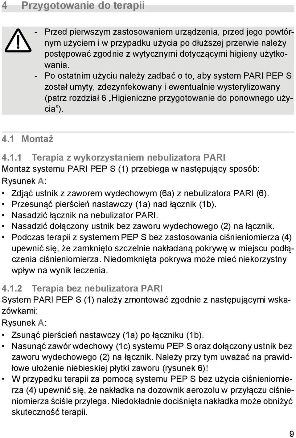 - Po ostatnim użyciu należy zadbać o to, aby system PARI PEP S został umyty, zdezynfekowany i ewentualnie wysterylizowany (patrz rozdział 6 Higieniczne przygotowanie do ponownego użycia ). 4.