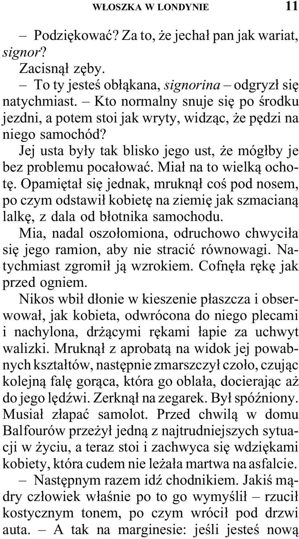 Opamiętał się jednak, mruknął coś pod nosem, po czym odstawił kobietę na ziemię jak szmacianą lalkę, z dala od błotnika samochodu.