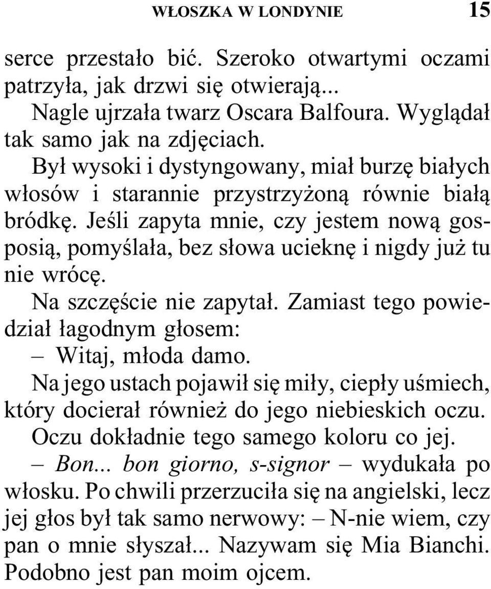 Na szczęście nie zapytał. Zamiast tego powiedział łagodnym głosem: Witaj, młoda damo. Na jego ustach pojawił się miły, ciepły uśmiech, który docierał również do jego niebieskich oczu.