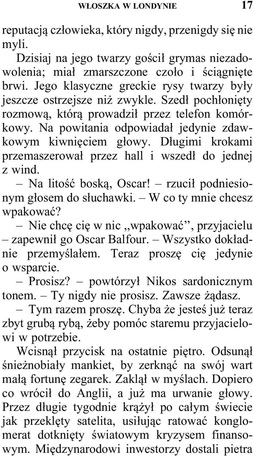 Długimi krokami przemaszerował przez hall i wszedł do jednej z wind. Na litość boską, Oscar! rzucił podniesionym głosem do słuchawki. W co ty mnie chcesz wpakować?