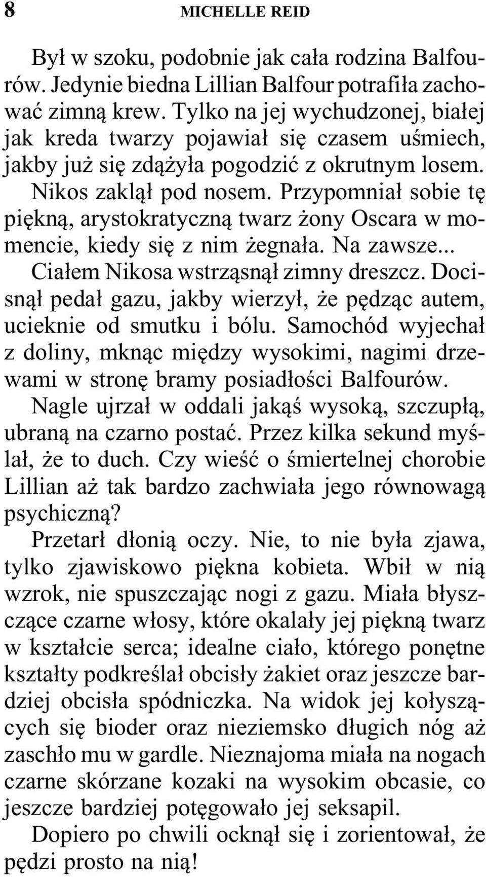 Przypomniał sobie tę piękną, arystokratyczną twarz żony Oscara w momencie, kiedy się z nim żegnała. Na zawsze... Ciałem Nikosa wstrząsnął zimny dreszcz.