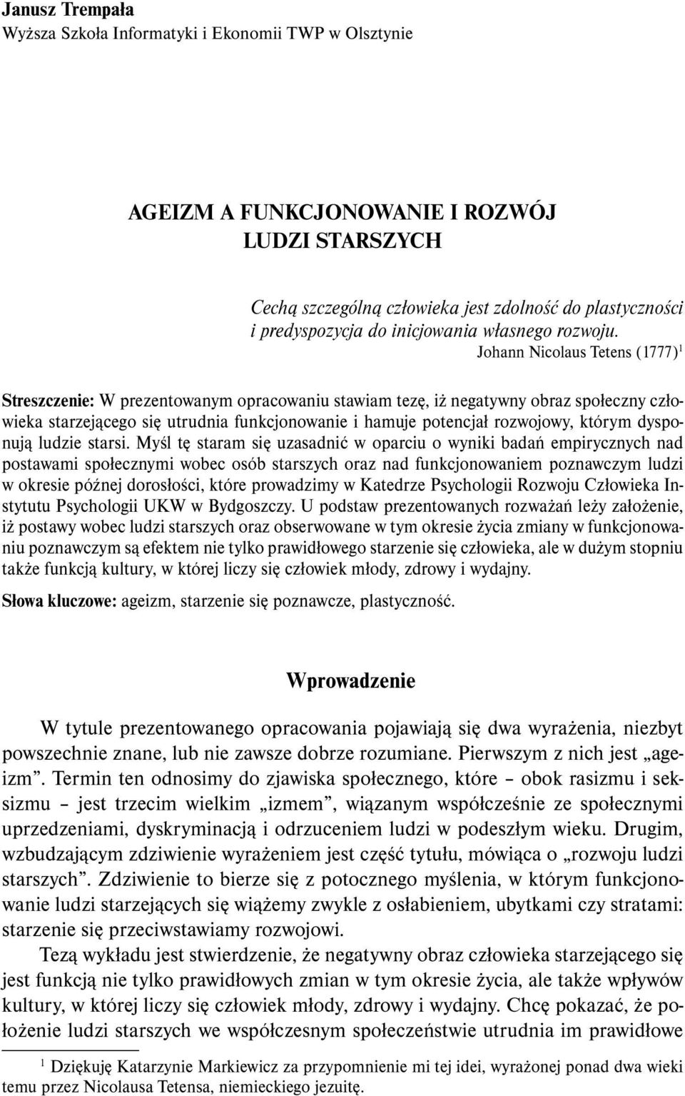 Johann Nicolaus Tetens (1777) 1 Streszczenie: W prezentowanym opracowaniu stawiam tezę, iż negatywny obraz społeczny człowieka starzejącego się utrudnia funkcjonowanie i hamuje potencjał rozwojowy,