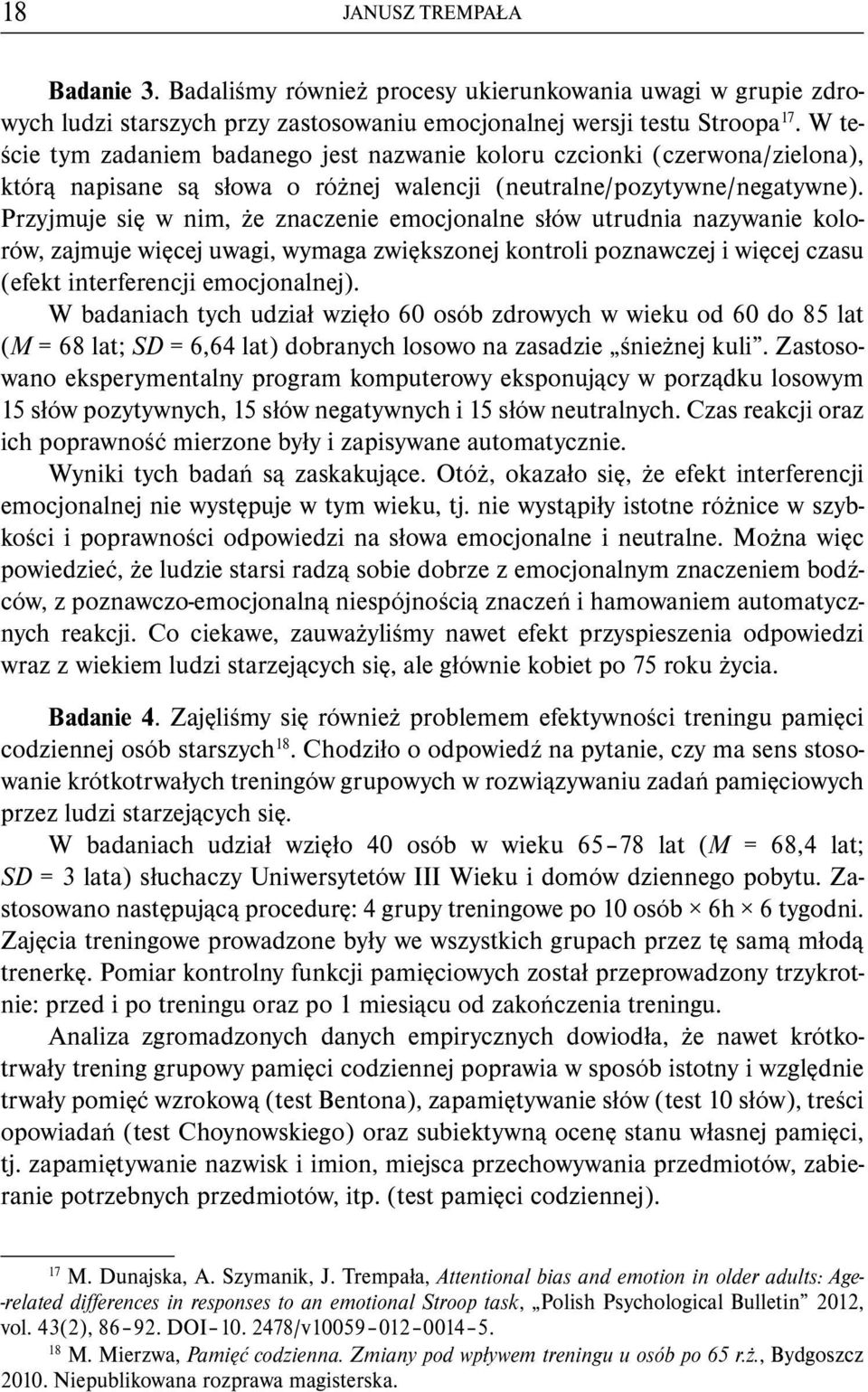 Przyjmuje się w nim, że znaczenie emocjonalne słów utrudnia nazywanie kolorów, zajmuje więcej uwagi, wymaga zwiększonej kontroli poznawczej i więcej czasu (efekt interferencji emocjonalnej).