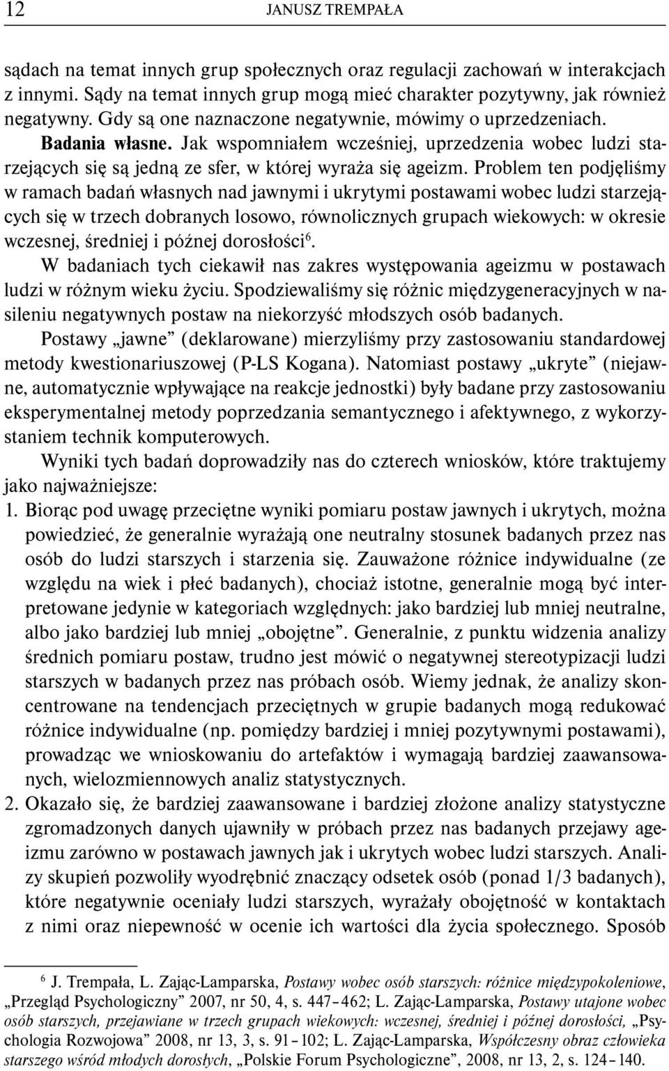 Problem ten podjęliśmy w ramach badań własnych nad jawnymi i ukrytymi postawami wobec ludzi starzejących się w trzech dobranych losowo, równolicznych grupach wiekowych: w okresie wczesnej, średniej i