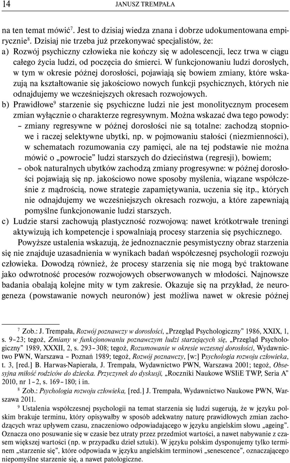 W funkcjonowaniu ludzi dorosłych, w tym w okresie późnej dorosłości, pojawiają się bowiem zmiany, które wskazują na kształtowanie się jakościowo nowych funkcji psychicznych, których nie odnajdujemy