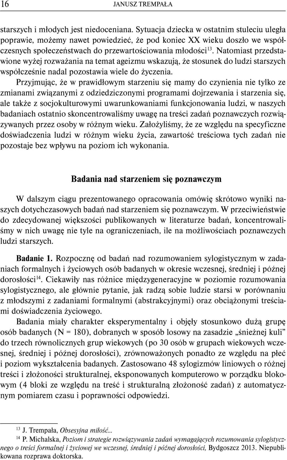 Natomiast przedstawione wyżej rozważania na temat ageizmu wskazują, że stosunek do ludzi starszych współcześnie nadal pozostawia wiele do życzenia.