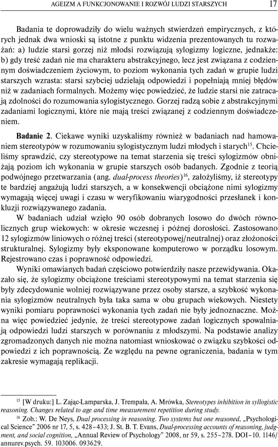 poziom wykonania tych zadań w grupie ludzi starszych wzrasta: starsi szybciej udzielają odpowiedzi i popełniają mniej błędów niż w zadaniach formalnych.