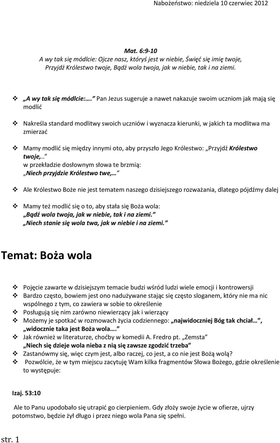 Ojcze nasz, któryś jest w niebie, Święć się imię twoje, Przyjdź Królestwo twoje, Bądź wola twoja, jak w niebie, tak i na ziemi. A wy tak się módlcie:.