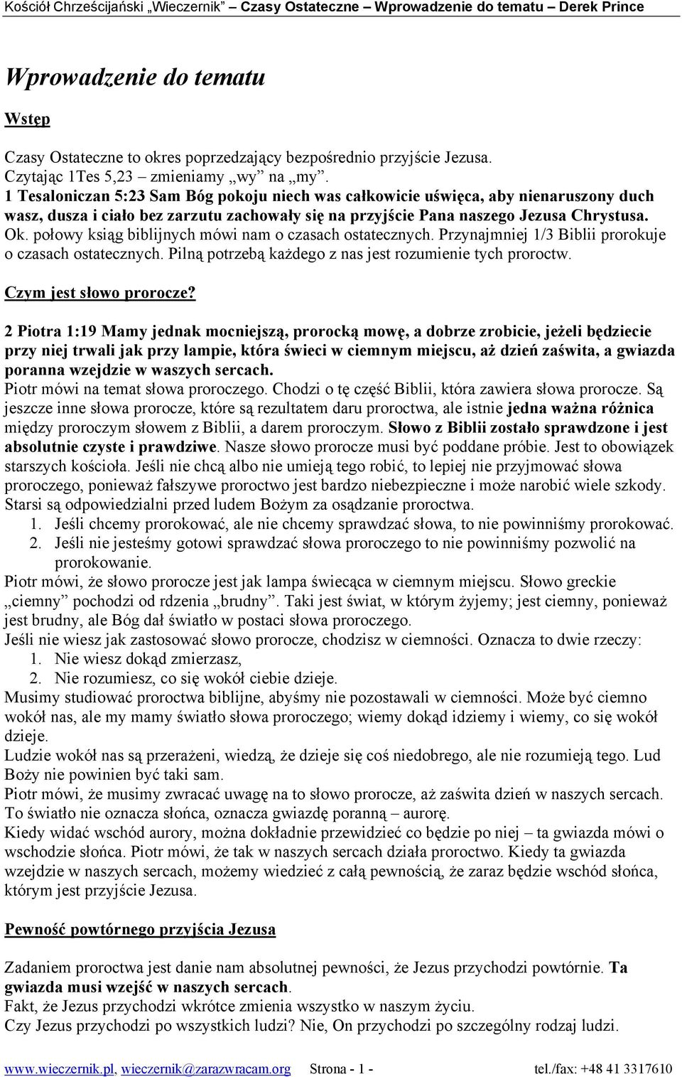 połowy ksiąg biblijnych mówi nam o czasach ostatecznych. Przynajmniej 1/3 Biblii prorokuje o czasach ostatecznych. Pilną potrzebą każdego z nas jest rozumienie tych proroctw. Czym jest słowo prorocze?