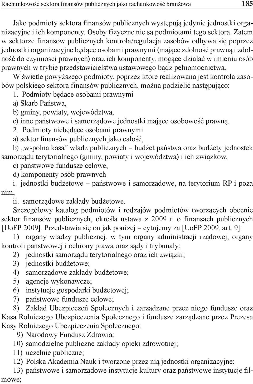 Zatem w sektorze finansów publicznych kontrola/regulacja zasobów odbywa się poprzez jednostki organizacyjne będące osobami prawnymi (mające zdolność prawną i zdolność do czynności prawnych) oraz ich