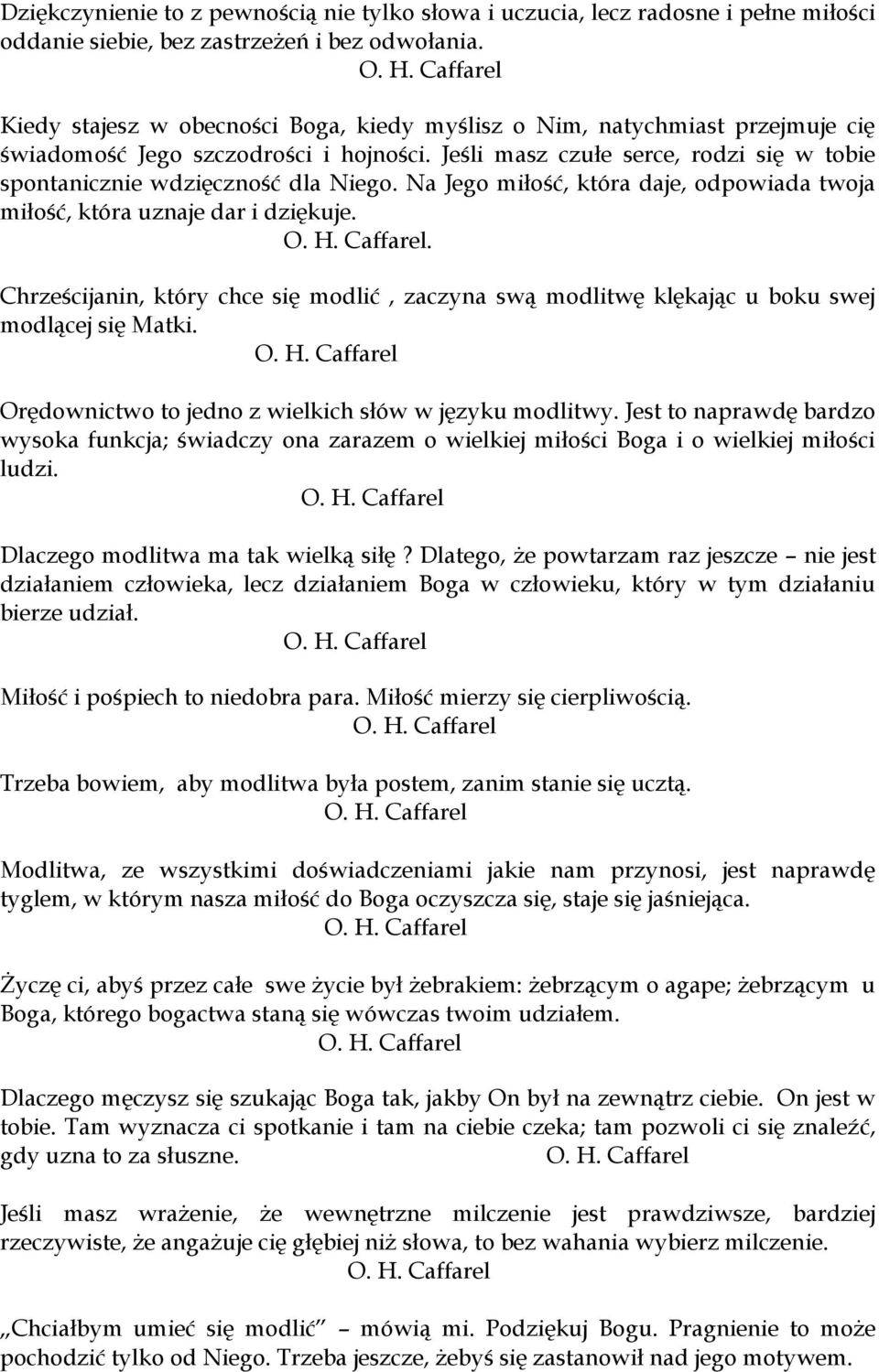 Na Jego miłość, która daje, odpowiada twoja miłość, która uznaje dar i dziękuje.. Chrześcijanin, który chce się modlić, zaczyna swą modlitwę klękając u boku swej modlącej się Matki.