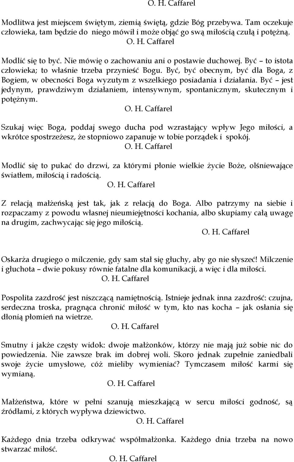 Być, być obecnym, być dla Boga, z Bogiem, w obecności Boga wyzutym z wszelkiego posiadania i działania. Być jest jedynym, prawdziwym działaniem, intensywnym, spontanicznym, skutecznym i potężnym.