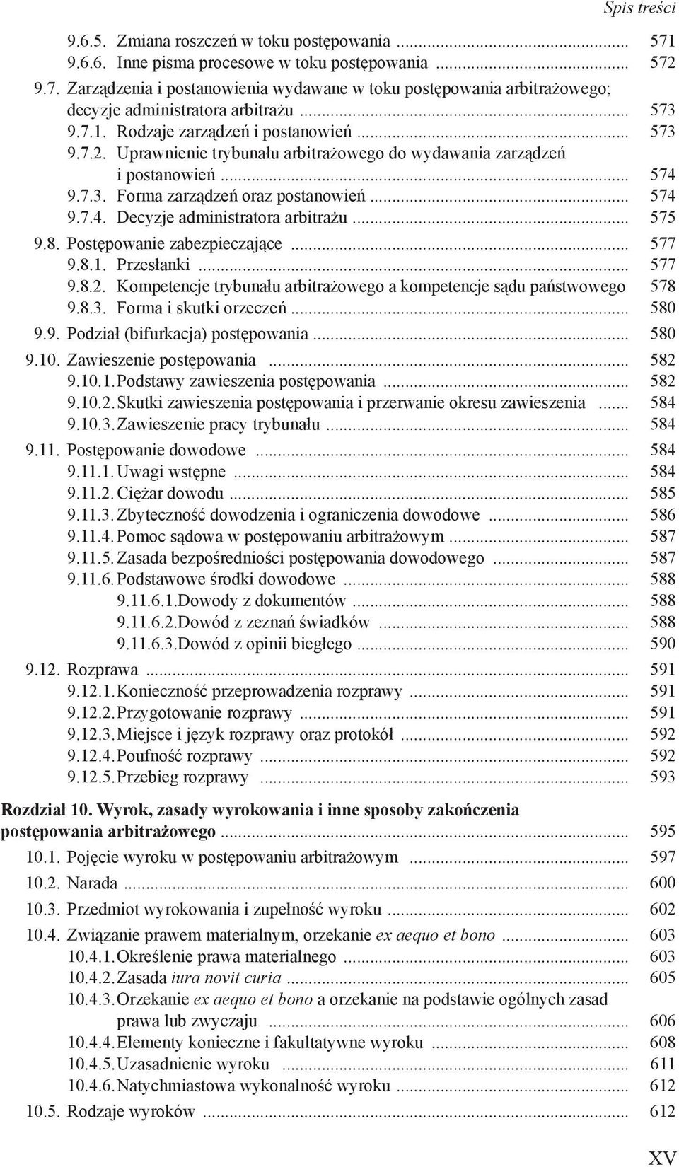 .. 575 9.8. Postępowanie zabezpieczające... 577 9.8.1. Przesłanki... 577 9.8.2. Kompetencje trybunału arbitrażowego a kompetencje sądu państwowego 578 9.8.3. Forma i skutki orzeczeń... 580 9.9. Podział (bifurkacja) postępowania.