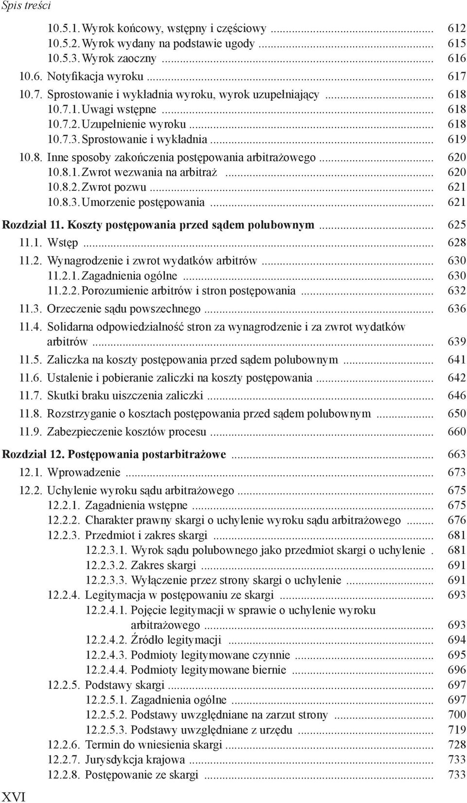 .. 620 10.8.1. Zwrot wezwania na arbitraż... 620 10.8.2. Zwrot pozwu... 621 10.8.3. Umorzenie postępowania... 621 Rozdział 11. Koszty postępowania przed sądem polubownym... 625 11.1. Wstęp... 628 11.