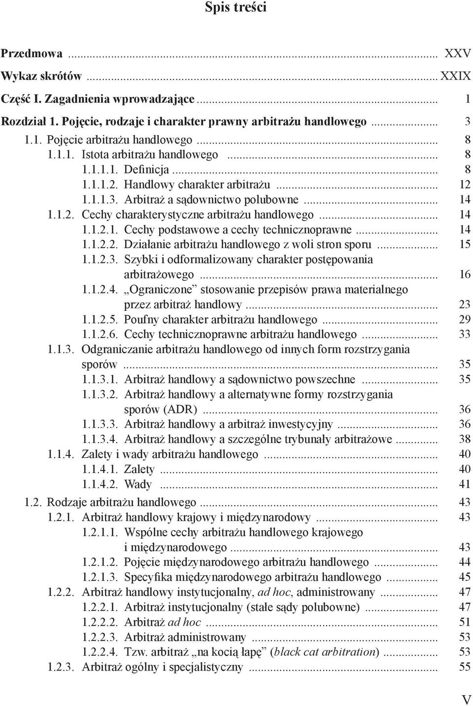 .. 14 1.1.2.2. Działanie arbitrażu handlowego z woli stron sporu... 15 1.1.2.3. Szybki i odformalizowany charakter postępowania arbitrażowego... 16 1.1.2.4. Ograniczone stosowanie przepisów prawa materialnego przez arbitraż handlowy.