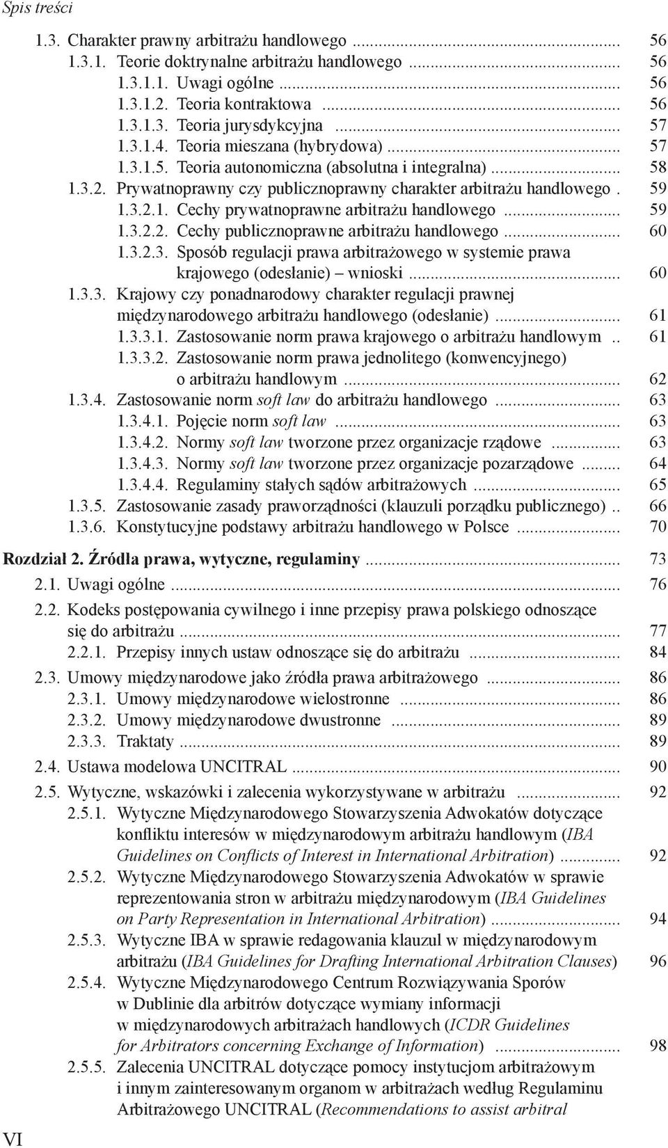 .. 59 1.3.2.2. Cechy publicznoprawne arbitrażu handlowego... 60 1.3.2.3. Sposób regulacji prawa arbitrażowego w systemie prawa krajowego (odesłanie) wnioski... 60 1.3.3. Krajowy czy ponadnarodowy charakter regulacji prawnej międzynarodowego arbitrażu handlowego (odesłanie).