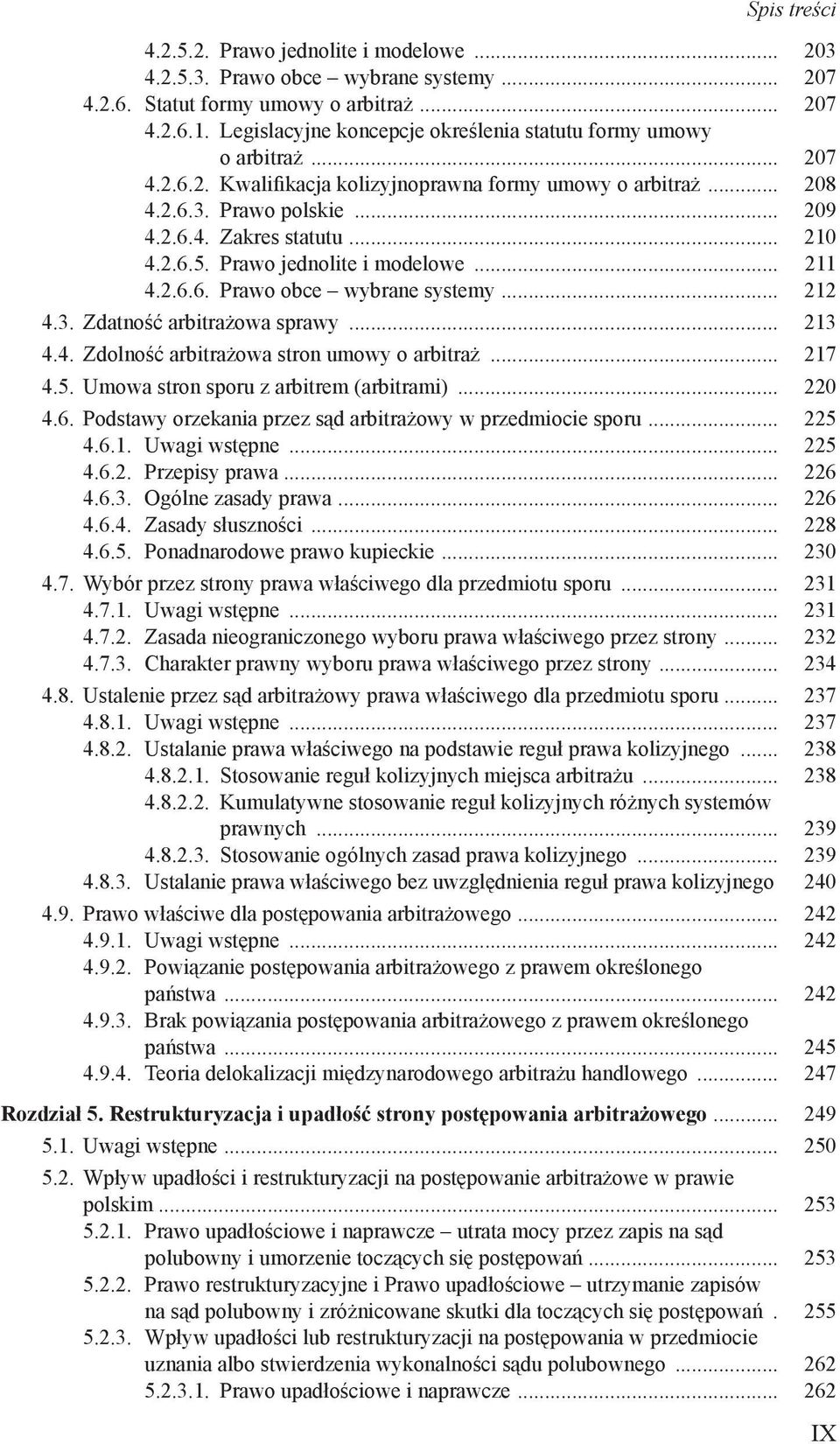 .. 210 4.2.6.5. Prawo jednolite i modelowe... 211 4.2.6.6. Prawo obce wybrane systemy... 212 4.3. Zdatność arbitrażowa sprawy... 213 4.4. Zdolność arbitrażowa stron umowy o arbitraż... 217 4.5. Umowa stron sporu z arbitrem (arbitrami).