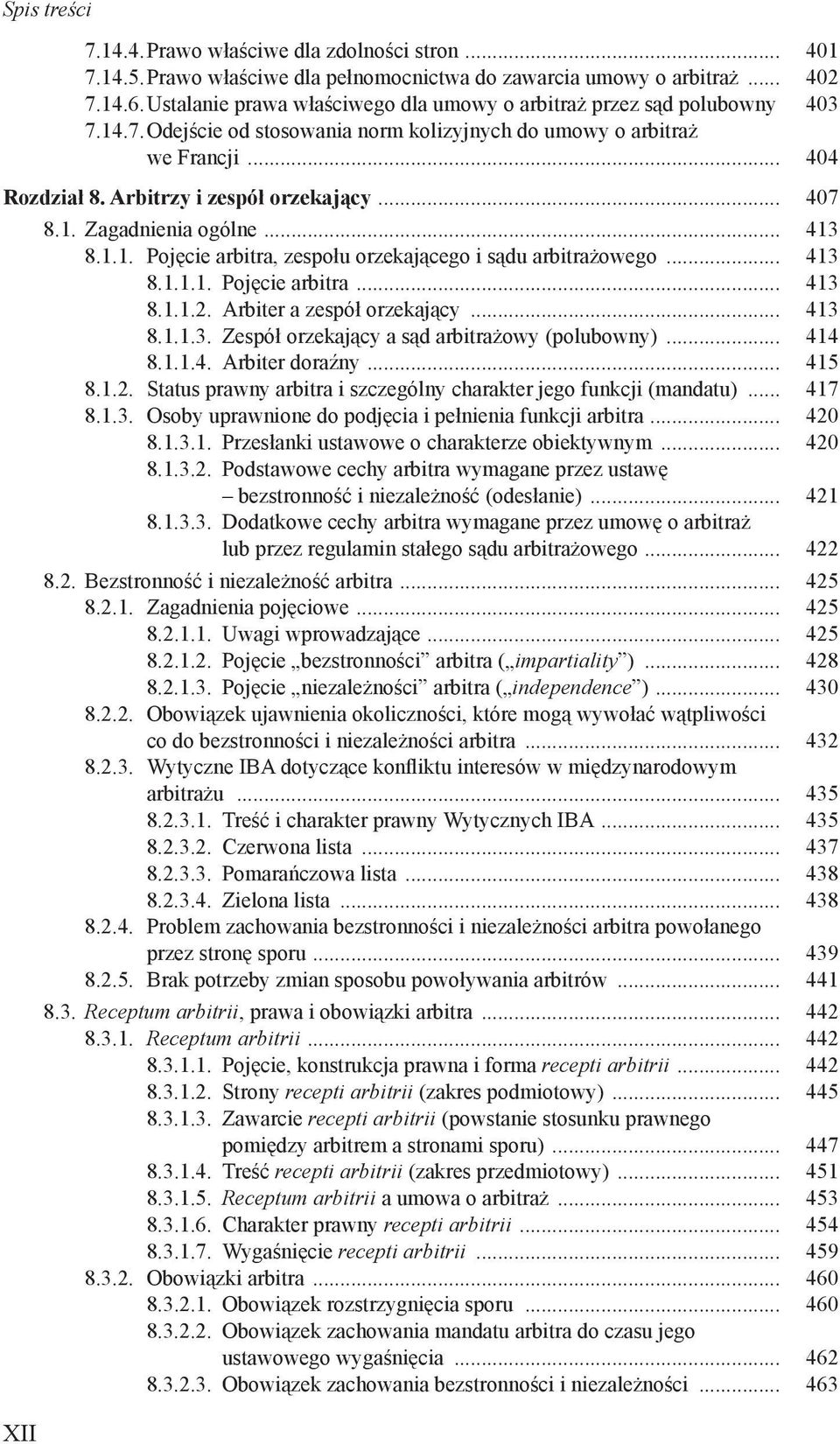 .. 407 8.1. Zagadnienia ogólne... 413 8.1.1. Pojęcie arbitra, zespołu orzekającego i sądu arbitrażowego... 413 8.1.1.1. Pojęcie arbitra... 413 8.1.1.2. Arbiter a zespół orzekający... 413 8.1.1.3. Zespół orzekający a sąd arbitrażowy (polubowny).