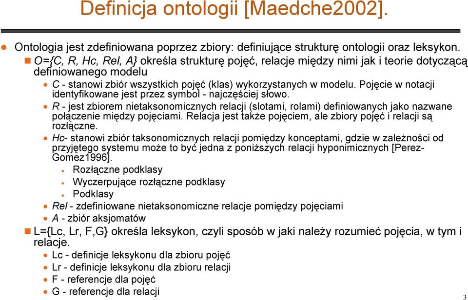 Pojęcie w notacji identyfikowane jest przez symbol - najczęściej słowo. R - jest zbiorem nietaksonomicznych relacji (slotami, rolami) definiowanych jako nazwane połączenie między pojęciami.