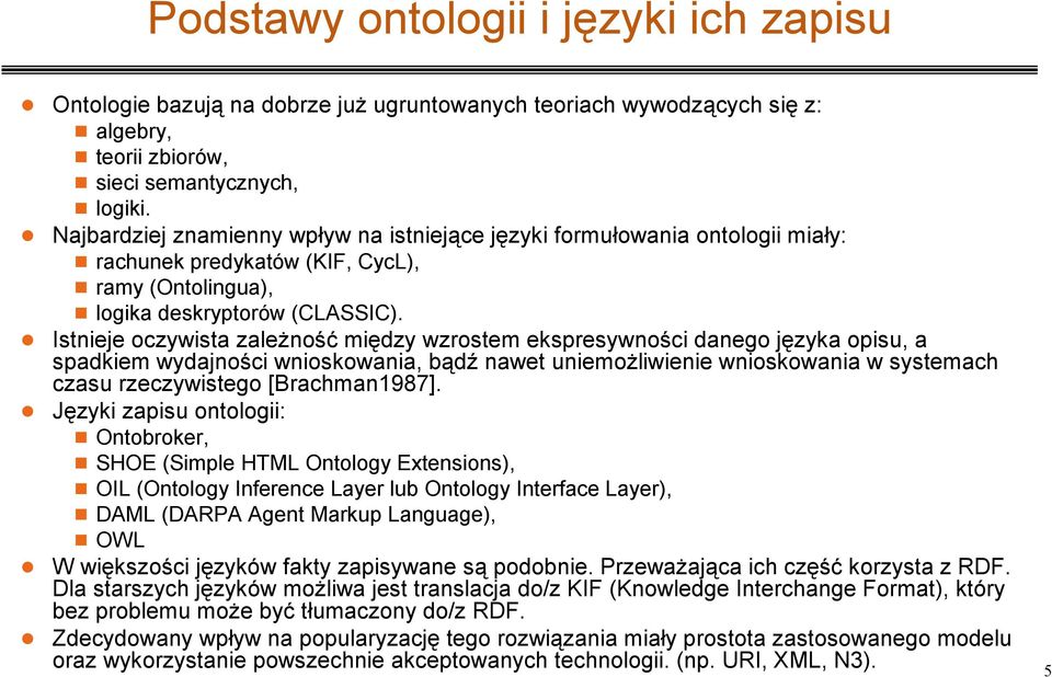 n Istnieje oczywista zaleŝność między wzrostem ekspresywności danego języka opisu, a spadkiem wydajności wnioskowania, bądź nawet uniemoŝliwienie wnioskowania w systemach czasu rzeczywistego