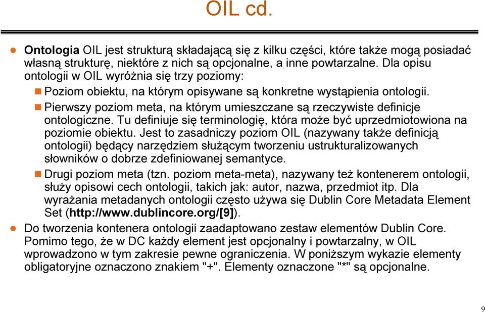 g Pierwszy poziom meta, na którym umieszczane są rzeczywiste definicje ontologiczne. Tu definiuje się terminologię, która moŝe być uprzedmiotowiona na poziomie obiektu.