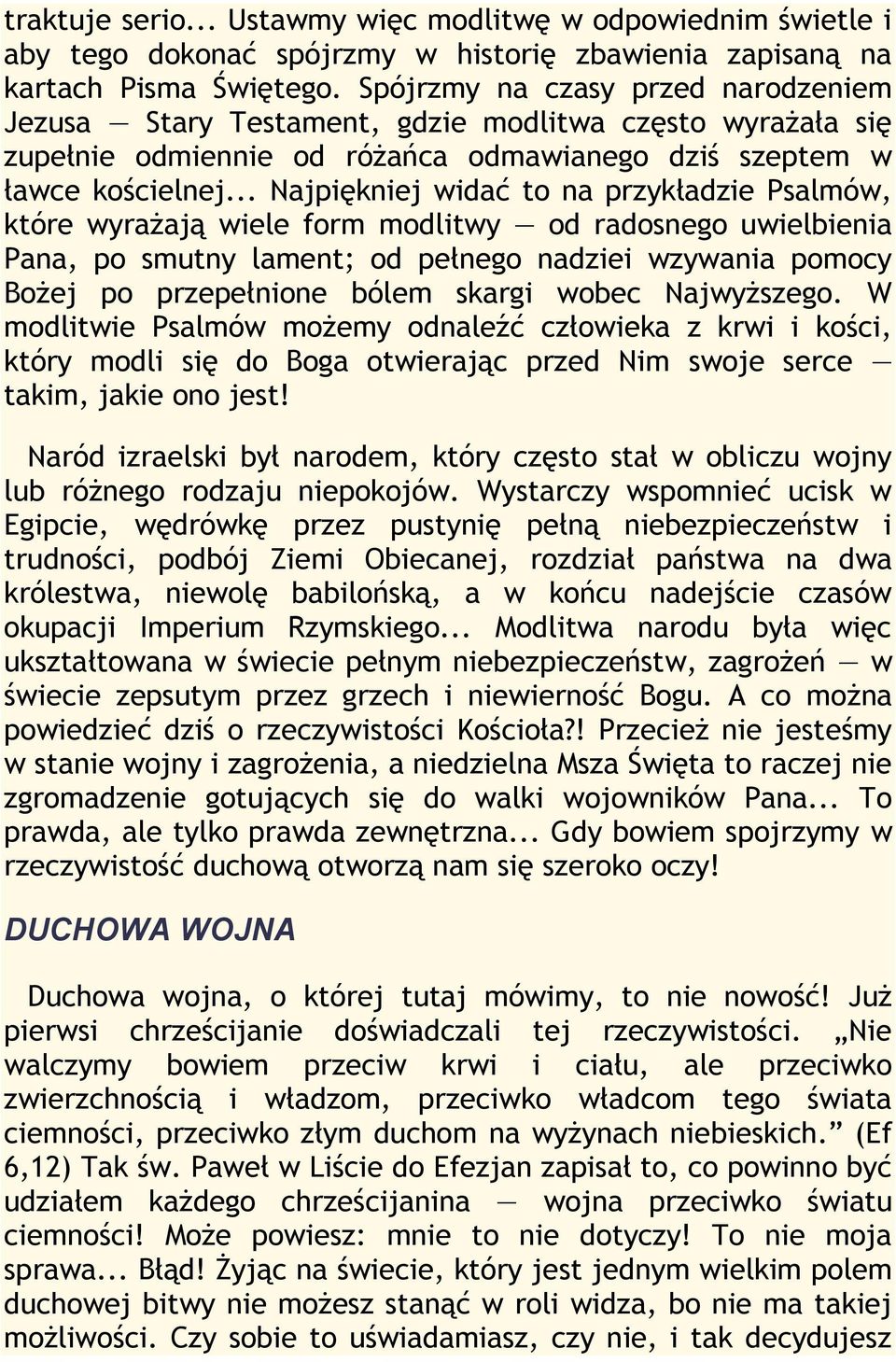 .. Najpiękniej widać to na przykładzie Psalmów, które wyrażają wiele form modlitwy od radosnego uwielbienia Pana, po smutny lament; od pełnego nadziei wzywania pomocy Bożej po przepełnione bólem