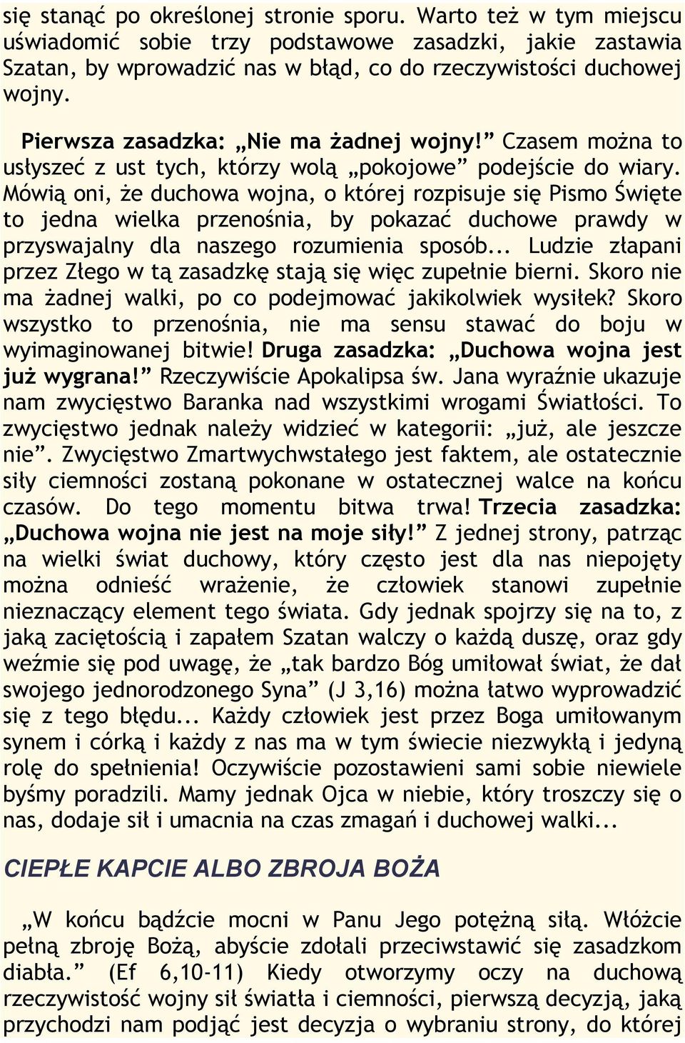 Mówią oni, że duchowa wojna, o której rozpisuje się Pismo Święte to jedna wielka przenośnia, by pokazać duchowe prawdy w przyswajalny dla naszego rozumienia sposób.