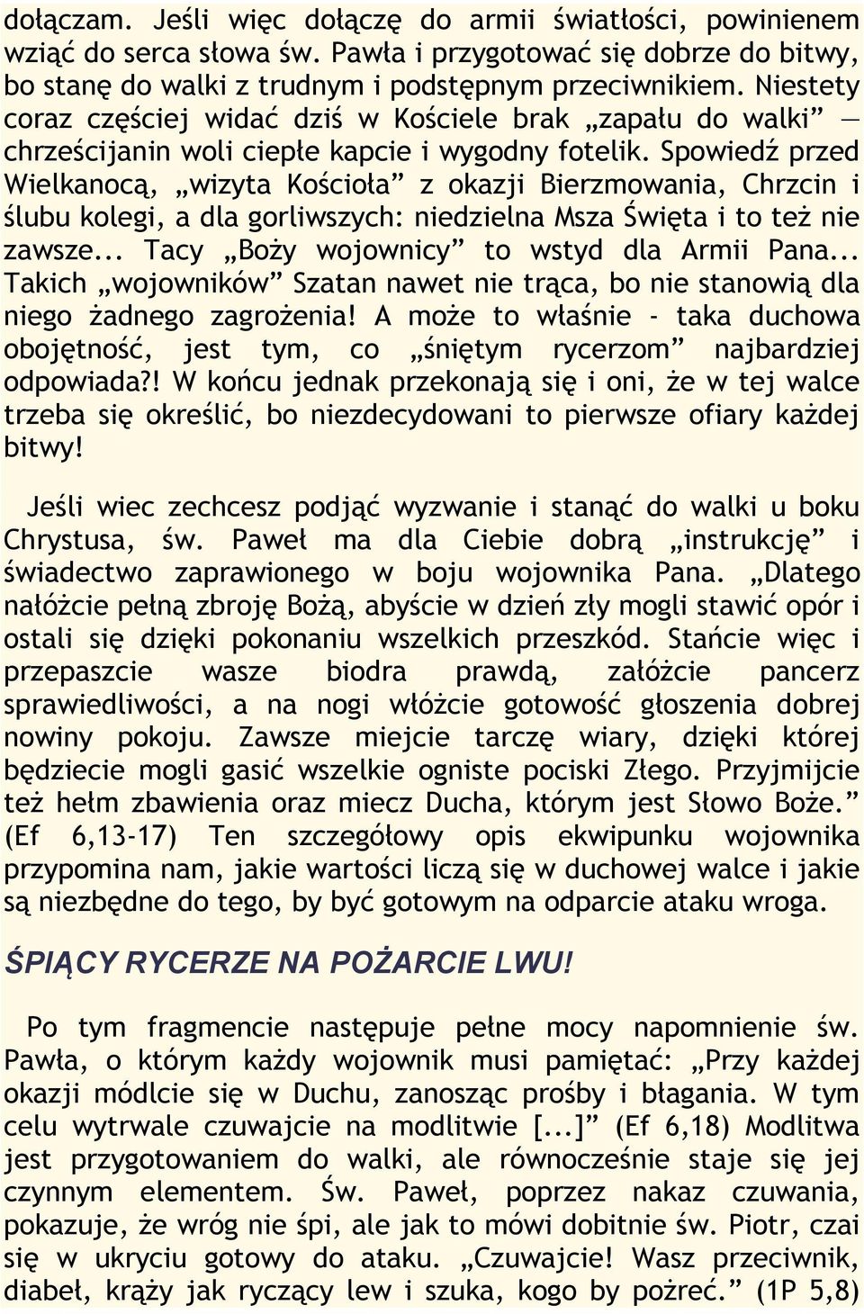 Spowiedź przed Wielkanocą, wizyta Kościoła z okazji Bierzmowania, Chrzcin i ślubu kolegi, a dla gorliwszych: niedzielna Msza Święta i to też nie zawsze... Tacy Boży wojownicy to wstyd dla Armii Pana.