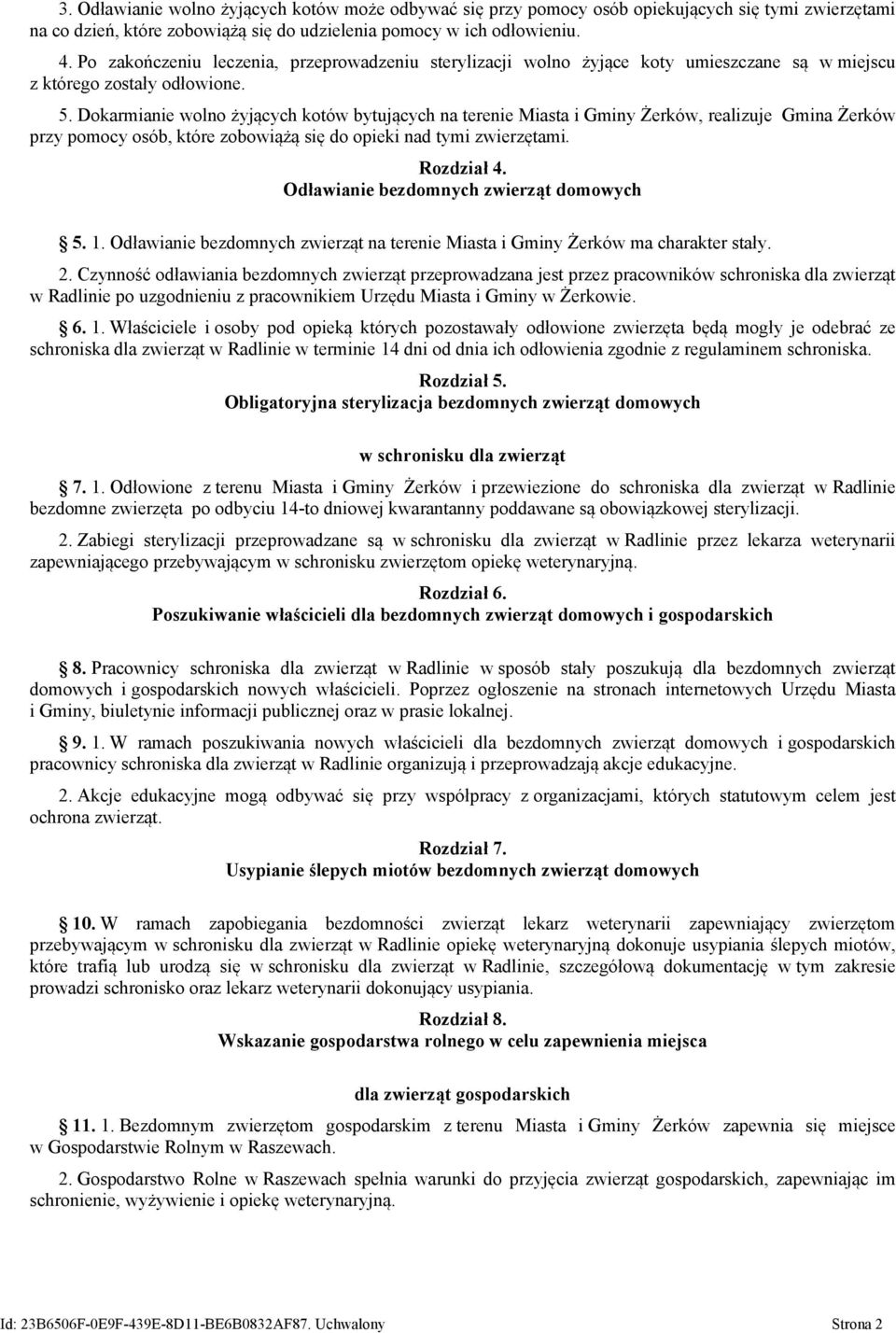 Dokarmianie wolno żyjących kotów bytujących na terenie Miasta i Gminy Żerków, realizuje Gmina Żerków przy pomocy osób, które zobowiążą się do opieki nad tymi zwierzętami. Rozdział 4.