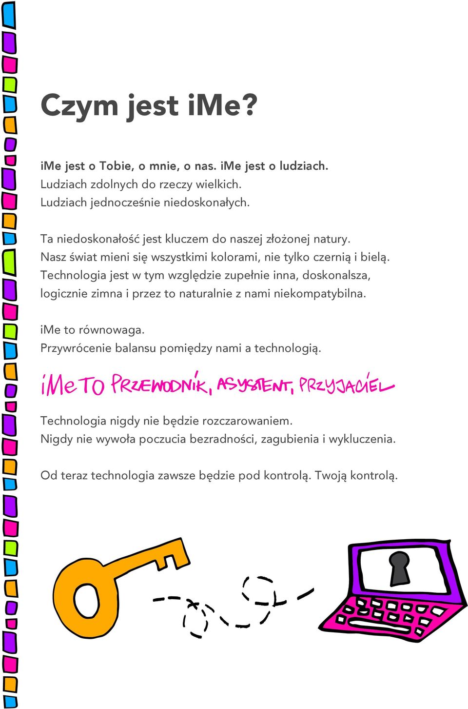 Technologia jest w tym względzie zupełnie inna, doskonalsza, logicznie zimna i przez to naturalnie z nami niekompatybilna. ime to równowaga.