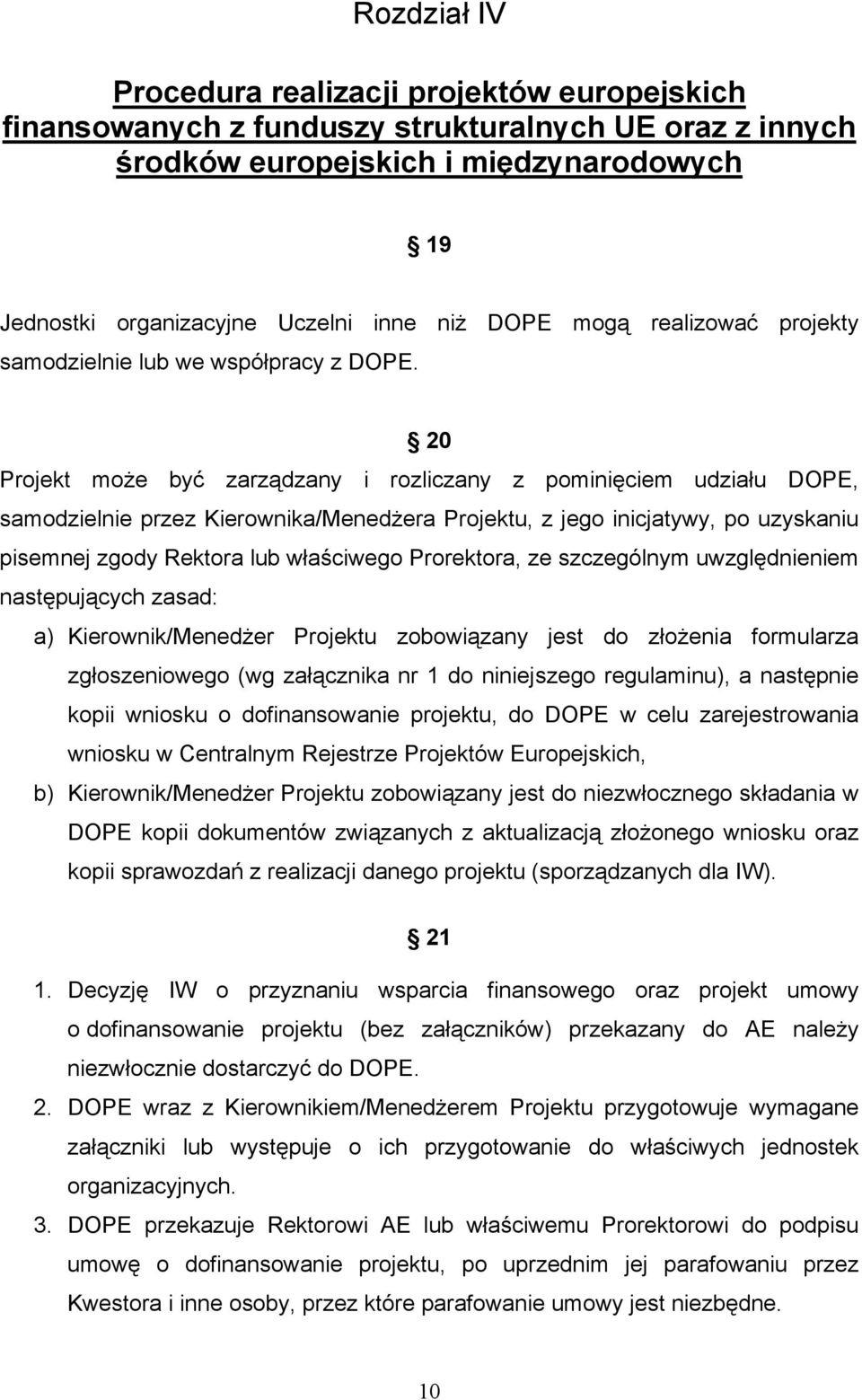 20 Projekt może być zarządzany i rozliczany z pominięciem udziału DOPE, samodzielnie przez Kierownika/Menedżera Projektu, z jego inicjatywy, po uzyskaniu pisemnej zgody Rektora lub właściwego