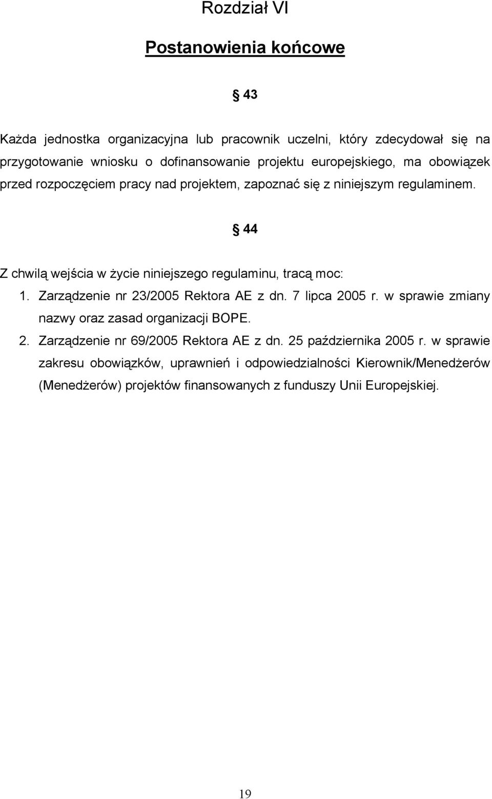 44 Z chwilą wejścia w życie niniejszego regulaminu, tracą moc: 1. Zarządzenie nr 23/2005 Rektora AE z dn. 7 lipca 2005 r.