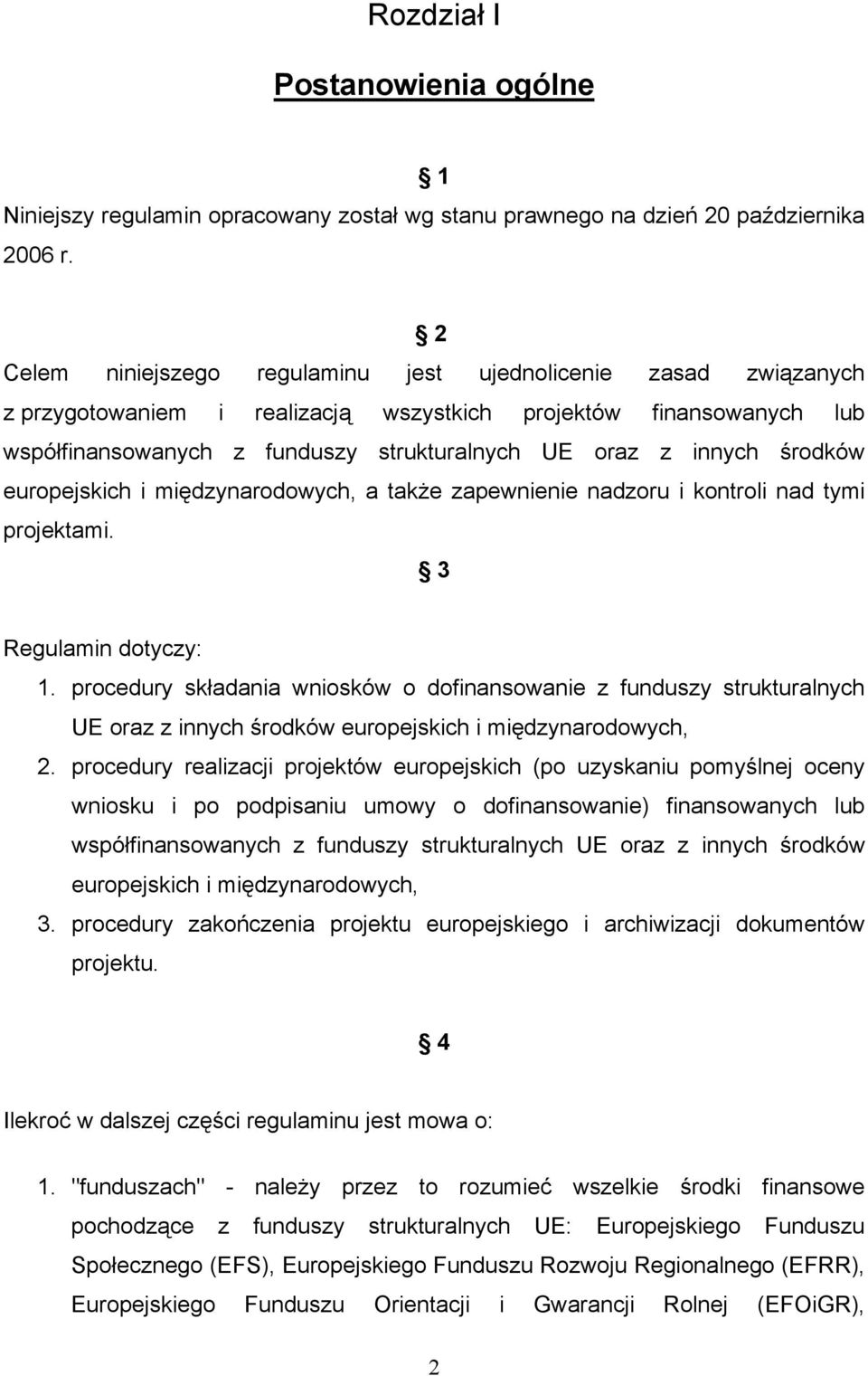 środków europejskich i międzynarodowych, a także zapewnienie nadzoru i kontroli nad tymi projektami. 3 Regulamin dotyczy: 1.