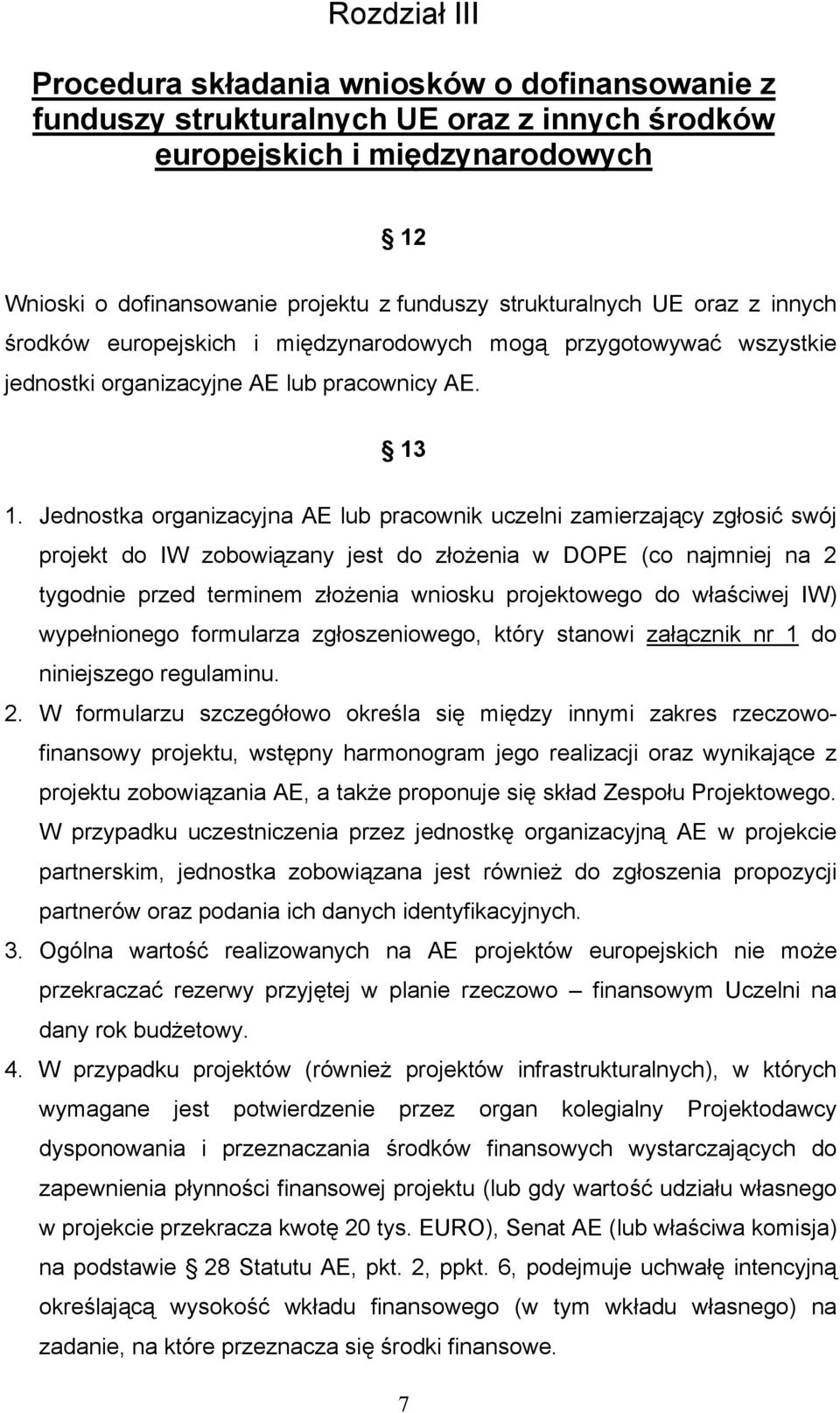 Jednostka organizacyjna AE lub pracownik uczelni zamierzający zgłosić swój projekt do IW zobowiązany jest do złożenia w DOPE (co najmniej na 2 tygodnie przed terminem złożenia wniosku projektowego do