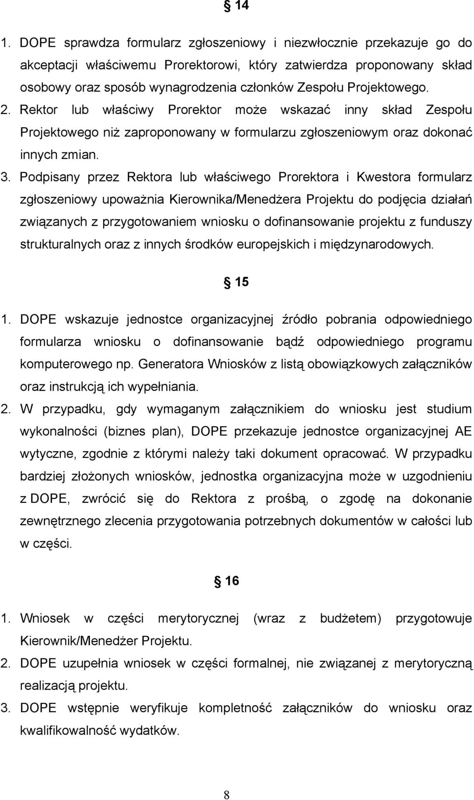 Podpisany przez Rektora lub właściwego Prorektora i Kwestora formularz zgłoszeniowy upoważnia Kierownika/Menedżera Projektu do podjęcia działań związanych z przygotowaniem wniosku o dofinansowanie