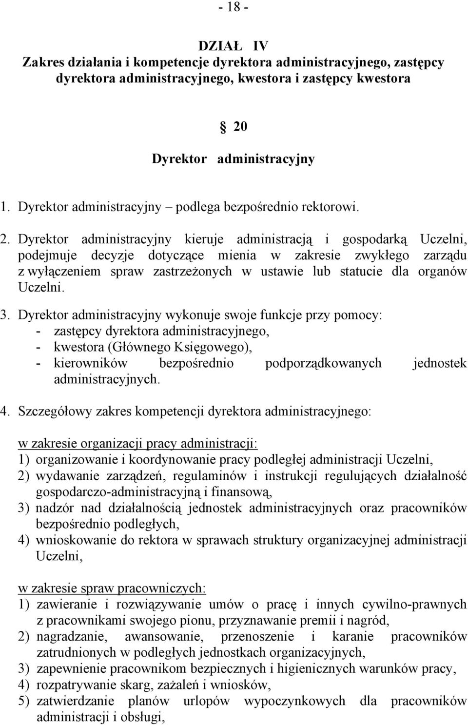 Dyrektor administracyjny kieruje administracją i gospodarką Uczelni, podejmuje decyzje dotyczące mienia w zakresie zwykłego zarządu z wyłączeniem spraw zastrzeżonych w ustawie lub statucie dla