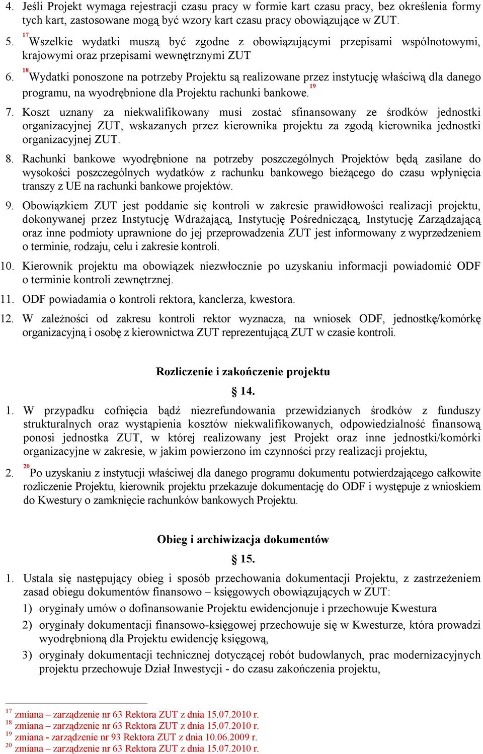 18 Wydatki ponoszone na potrzeby Projektu są realizowane przez instytucję właściwą dla danego programu, na wyodrębnione dla Projektu rachunki bankowe. 19 7.