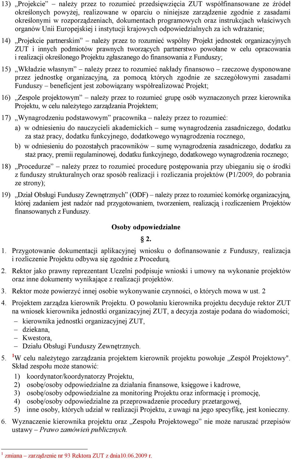 rozumieć wspólny Projekt jednostek organizacyjnych ZUT i innych podmiotów prawnych tworzących partnerstwo powołane w celu opracowania i realizacji określonego Projektu zgłaszanego do finansowania z