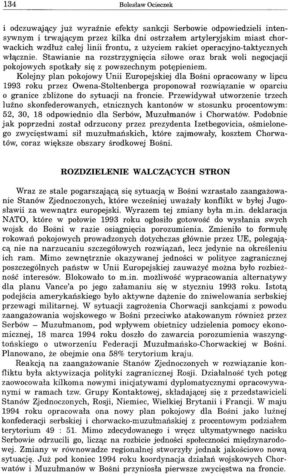 Kolejny plan pokojowy Unii Europejskiej dla Bośni opracowany w lipcu 1993 roku przez Owena-Stoltenberga proponował rozwiązanie w oparciu o granice zbliżone do sytuacji na froncie.