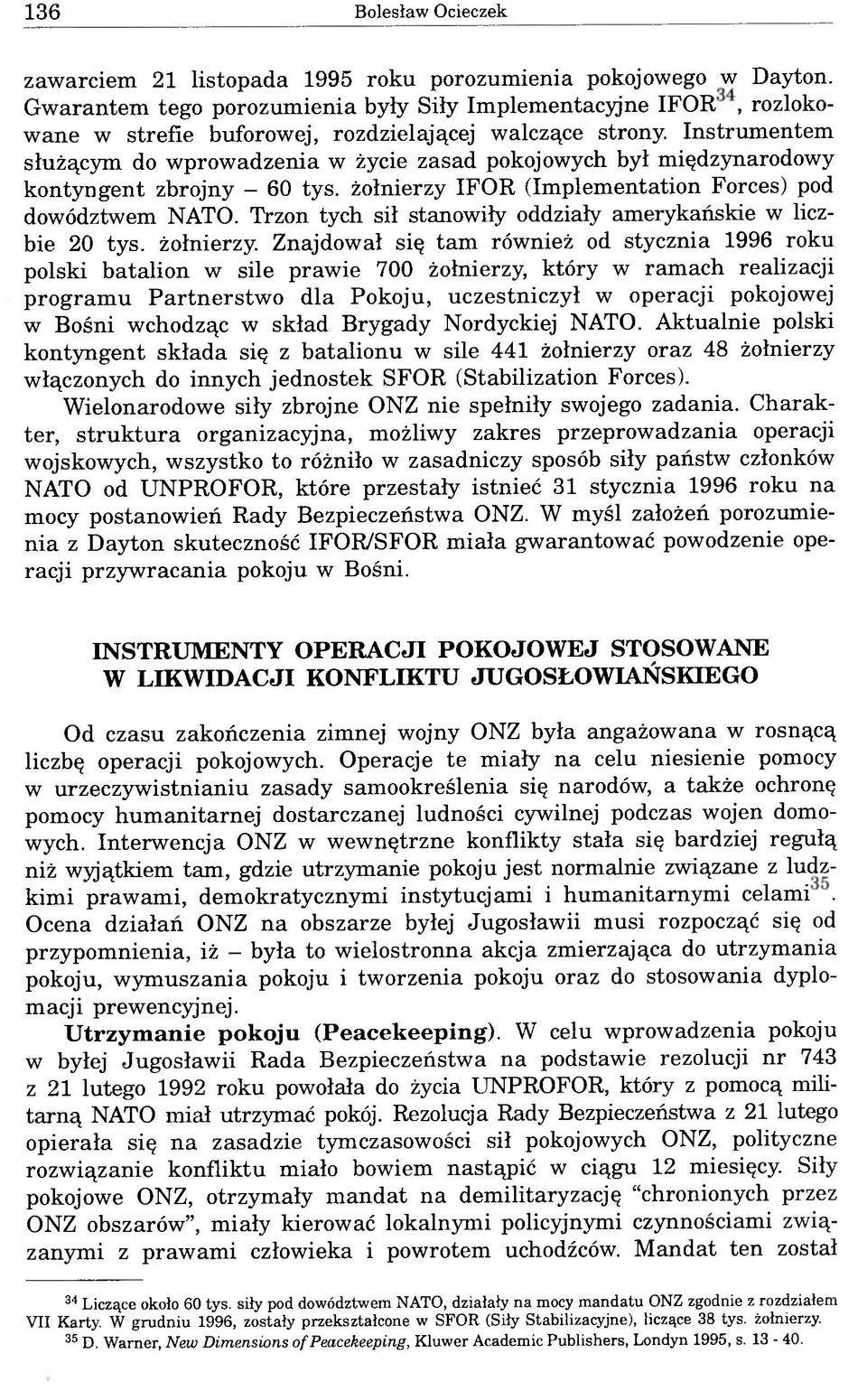 Instrumentem służącym do wprowadzenia w życie zasad pokojowych był międzynarodowy kontyngent zbrojny 60 tys. żołnierzy IFOR (Implementation Forces) pod dowództwem NATO.