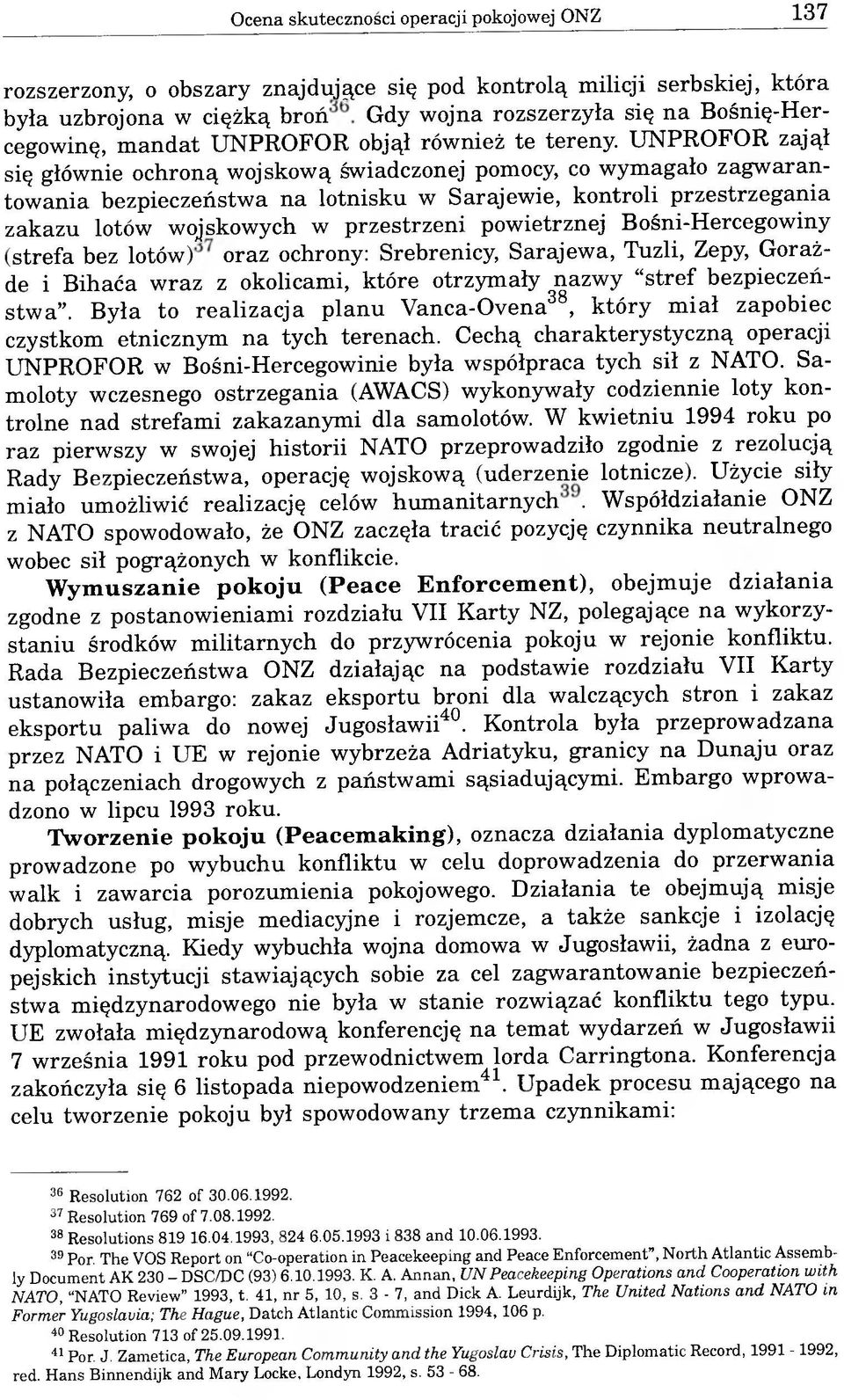 UNPROFOR zajął się głównie ochroną wojskową świadczonej pomocy, co wymagało zagwarantowania bezpieczeństwa na lotnisku w Sarajewie, kontroli przestrzegania zakazu lotów wojskowych w przestrzeni