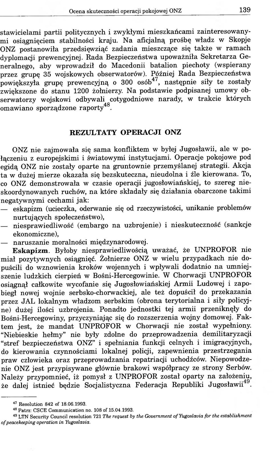 Rada Bezpieczeństwa upoważniła Sekretarza Generalnego, aby wprowadził do Macedonii batalion piechoty (wspierany przez grupę 35 wojskowych obserwatorów).