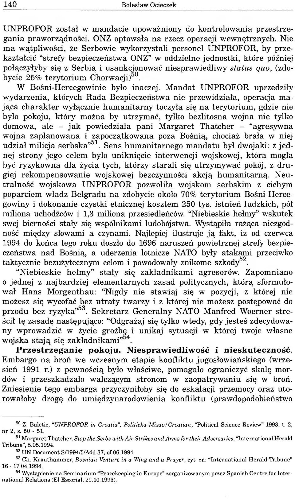 niesprawiedliwy status quo, (zdobycie 25% terytorium Chorwacji). W Bośni-Hercegowinie było inaczej.