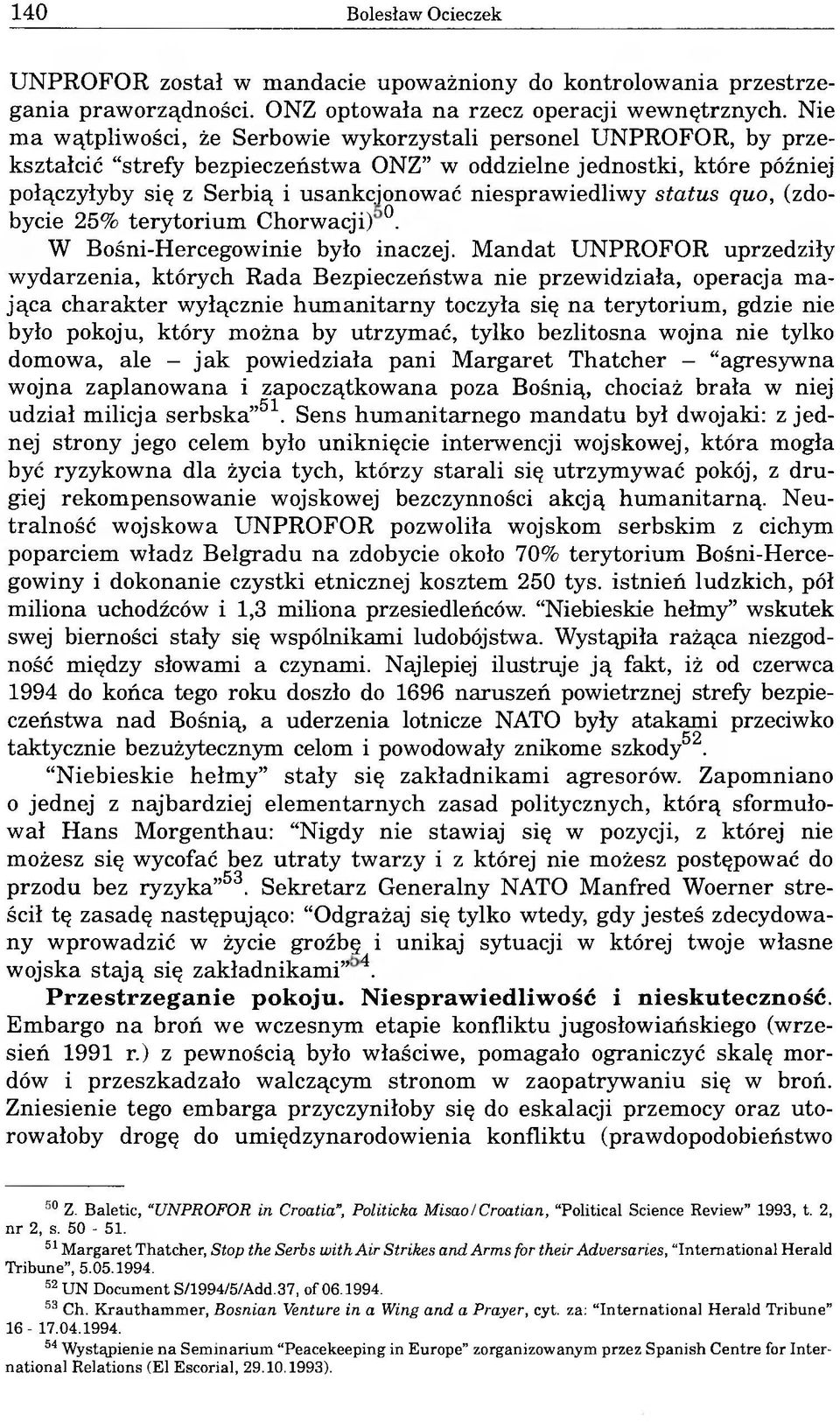 niesprawiedliwy status quo, (zdobycie 25% terytorium Chorwacji). W Bośni-Hercegowinie było inaczej.