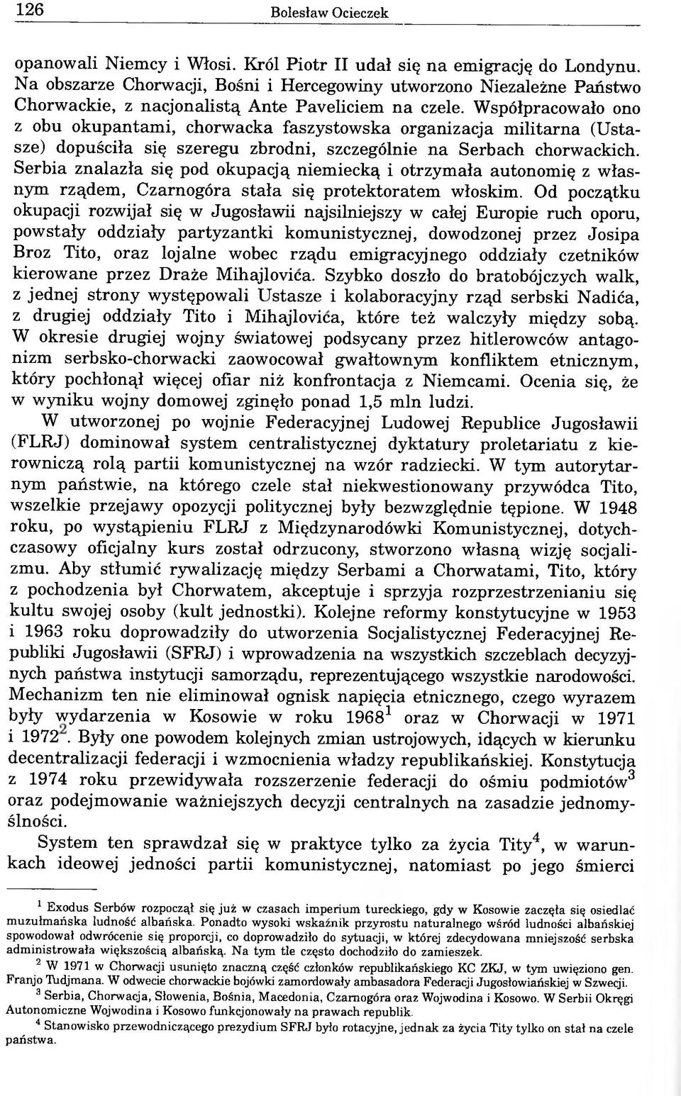 Współpracowało ono z obu okupantami, chorwacka faszystowska organizacja militarna (Ustasze) dopuściła się szeregu zbrodni, szczególnie na Serbach chorwackich.