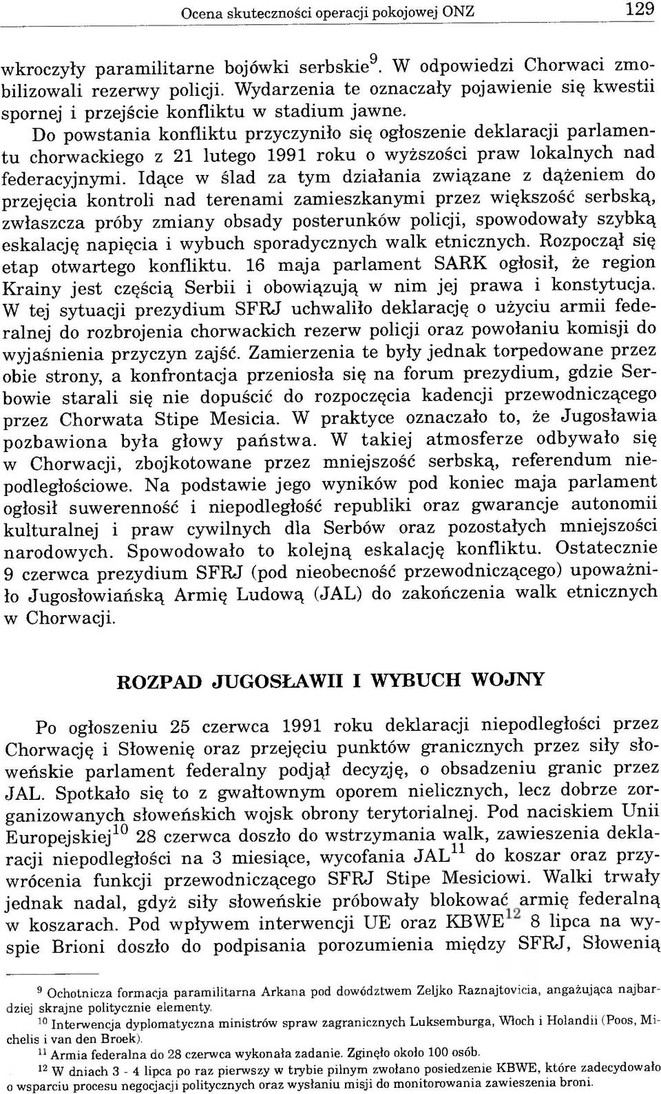 Do powstania konfliktu przyczyniło się ogłoszenie deklaracji parlamentu chorwackiego z 21 lutego 1991 roku o wyższości praw lokalnych nad federacyjnymi.