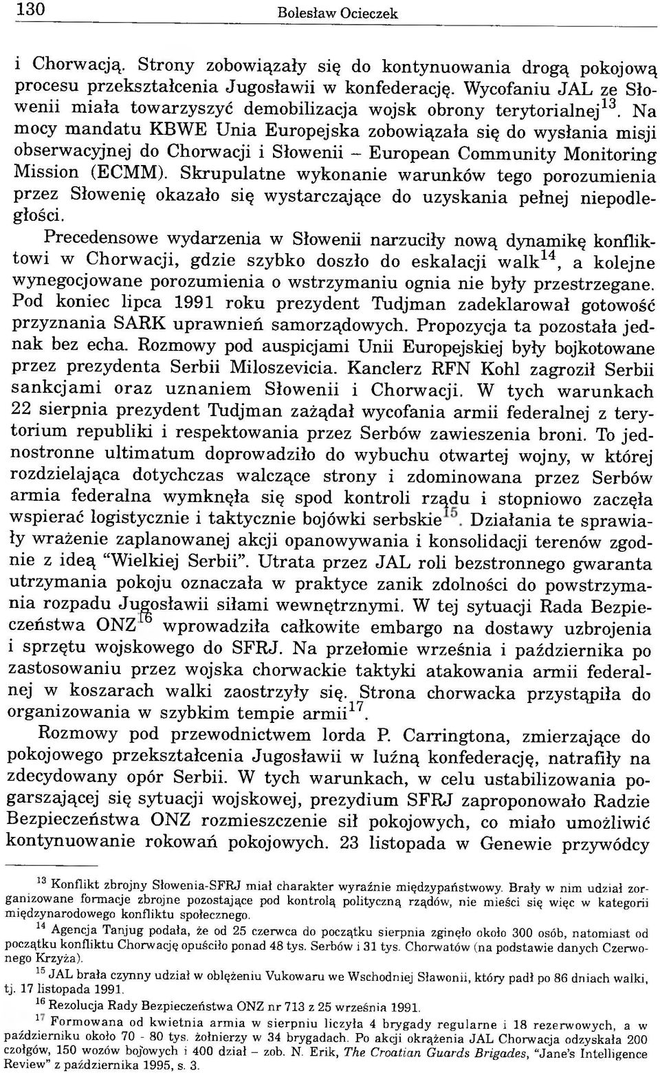 Na mocy mandatu KBWE Unia Europejska zobowiązała się do wysłania misji obserwacyjnej do Chorwacji i Słowenii European Community Monitoring Mission (ECMM).