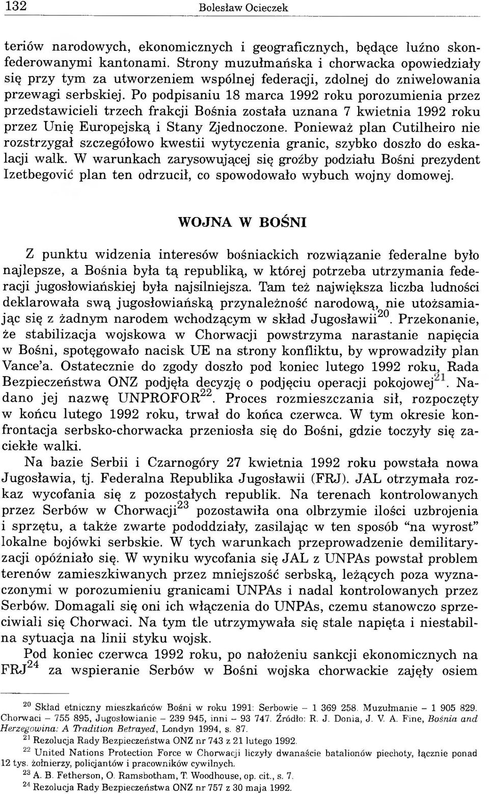 Po podpisaniu 18 marca 1992 roku porozumienia przez przedstawicieli trzech frakcji Bośnia została uznana 7 kwietnia 1992 roku przez Unię Europejską i Stany Zjednoczone.